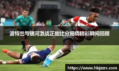 波特兰与银河激战正酣比分揭晓精彩瞬间回顾