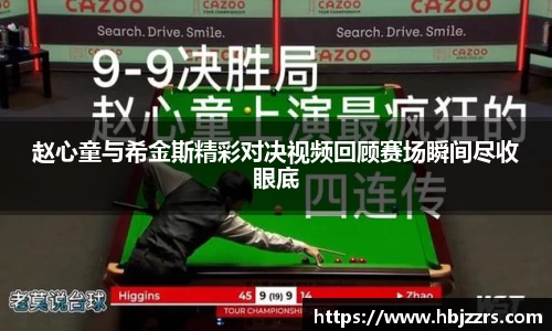 赵心童与希金斯精彩对决视频回顾赛场瞬间尽收眼底