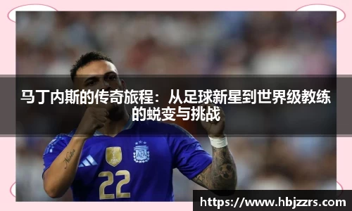 马丁内斯的传奇旅程：从足球新星到世界级教练的蜕变与挑战