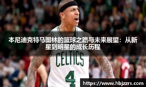 本尼迪克特马图林的篮球之路与未来展望：从新星到明星的成长历程