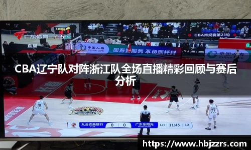 CBA辽宁队对阵浙江队全场直播精彩回顾与赛后分析