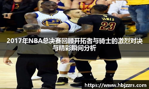 2017年NBA总决赛回顾开拓者与骑士的激烈对决与精彩瞬间分析