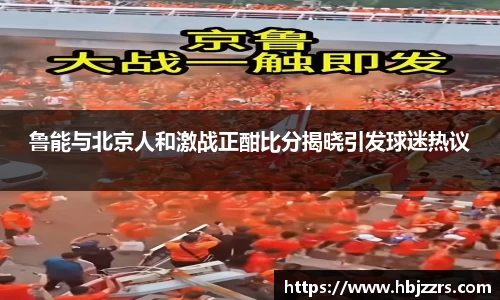 鲁能与北京人和激战正酣比分揭晓引发球迷热议