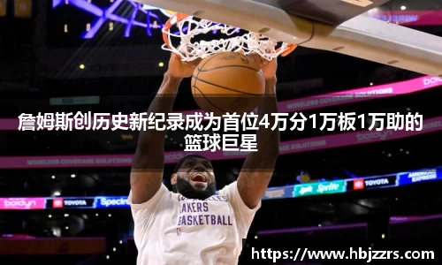 詹姆斯创历史新纪录成为首位4万分1万板1万助的篮球巨星