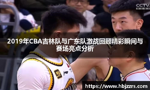 2019年CBA吉林队与广东队激战回顾精彩瞬间与赛场亮点分析