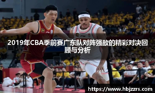 2019年CBA季前赛广东队对阵强敌的精彩对决回顾与分析