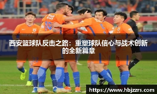 西安篮球队反击之路：重塑球队信心与战术创新的全新篇章