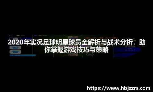 2020年实况足球明星球员全解析与战术分析，助你掌握游戏技巧与策略